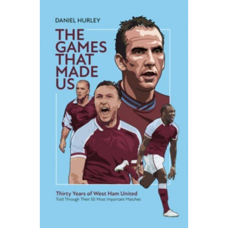 The Games That Made Us: Thirty Years of West Ham United