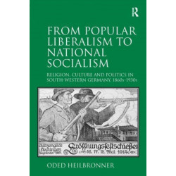From Popular Liberalism to National Socialism: Religion, Culture and Politics in South-Western Germany, 1860s-1930s