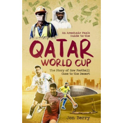 An Armchair Fan's Guide to the Qatar World Cup: The Story of How Football Came to the Desert