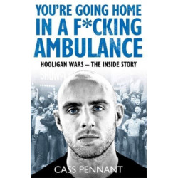 You're Going Home in a F*****g Ambulance: Hooligan Wars - The Inside Story