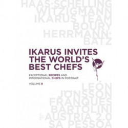 Ikarus Invites the World's Best Chefs: Exceptional Recipes and International Chefs in Portrait: Volume 8