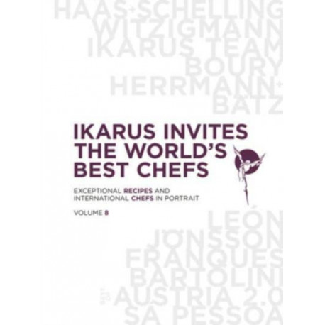 Ikarus Invites the World's Best Chefs: Exceptional Recipes and International Chefs in Portrait: Volume 8