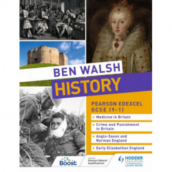 Ben Walsh History: Pearson Edexcel GCSE (9–1): Medicine in Britain, Crime and Punishment in Britain, Anglo-Saxon and Norman England and Early Elizabethan England
