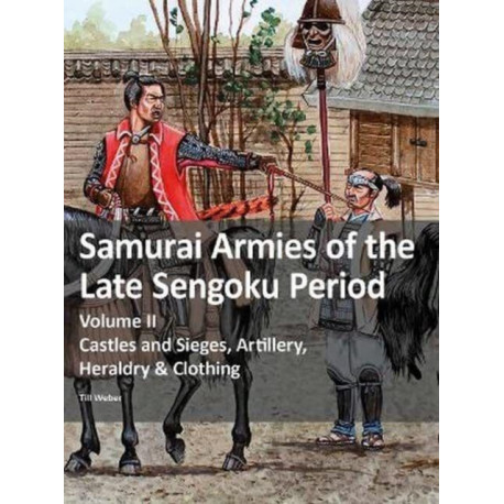 Samurai Armies of the Late Sengoku Period: Volume II: Castles and Sieges, Artillery, Heraldry & Clothing