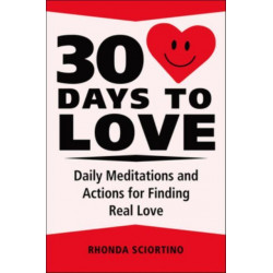 30 Days to Love: Daily Meditations, Inspirations & Actions for Creating a Life of Love
