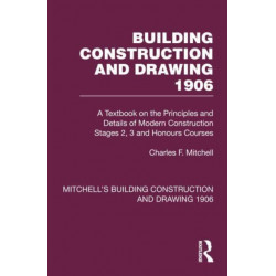 Building Construction and Drawing 1906: A Textbook on the Principles and Details of Modern Construction Stages 2, 3 and Honours Courses