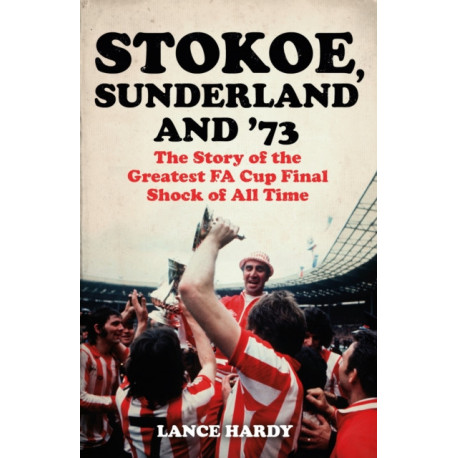 Stokoe, Sunderland and 73: The Story Of the Greatest FA Cup Final Shock of All Time