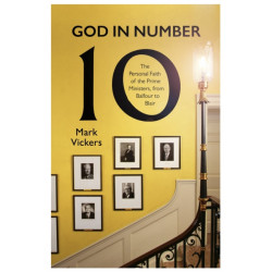 God In Number 10: The Personal Faith of the Prime Ministers, from Balfour to Blair