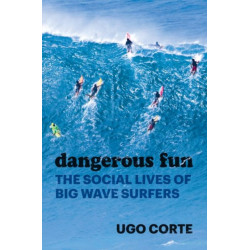 Dangerous Fun: The Social Lives of Big Wave Surfers