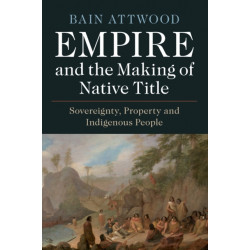 Empire and the Making of Native Title: Sovereignty, Property and Indigenous People