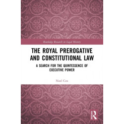 The Royal Prerogative and Constitutional Law: A Search for the Quintessence of Executive Power