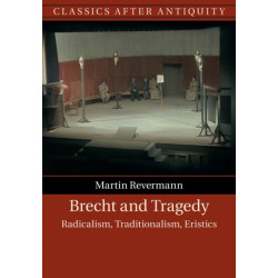 Brecht and Tragedy: Radicalism, Traditionalism, Eristics