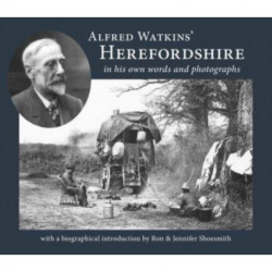 Alfred Watkins' Herefordshire in his own words and photographs