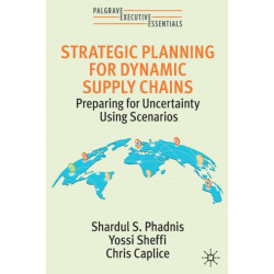 Strategic Planning for Dynamic Supply Chains: Preparing for Uncertainty Using Scenarios