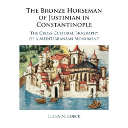 The Bronze Horseman of Justinian in Constantinople: The Cross-Cultural Biography of a Mediterranean Monument