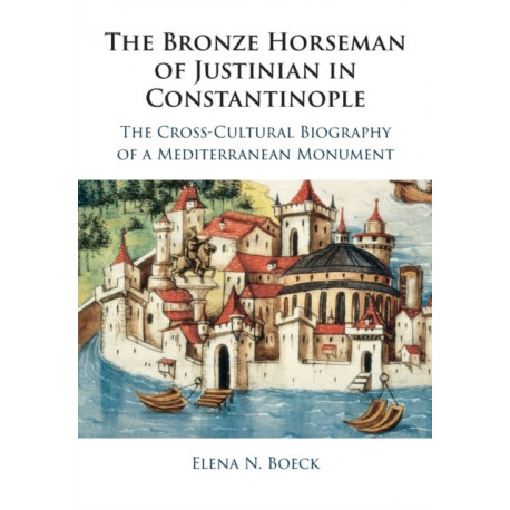 The Bronze Horseman of Justinian in Constantinople: The Cross-Cultural Biography of a Mediterranean Monument