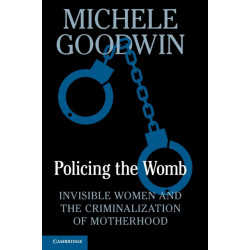 Policing the Womb: Invisible Women and the Criminalization of Motherhood