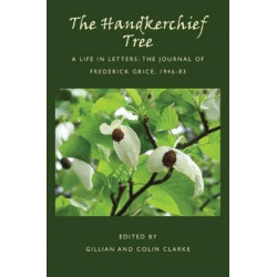 The Handkerchief Tree: A Life in Letters: The Journal of Frederick Grice, 1946-83