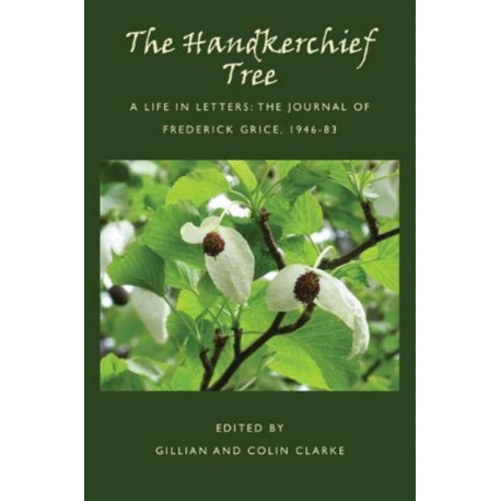 The Handkerchief Tree: A Life in Letters: The Journal of Frederick Grice, 1946-83