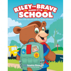Riley the Brave Makes it to School: A Story with Tips and Tricks for Tough Transitions