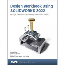 Design Workbook Using SOLIDWORKS 2022: Design, Detailing, Assembly & Analysis Basics