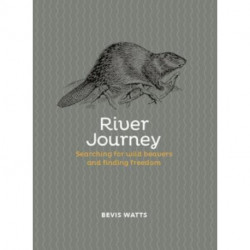 River Journey: Searching For Wild Beavers And Finding Freedom