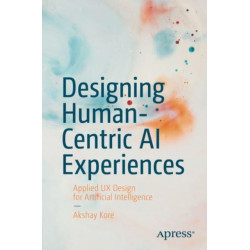 Designing Human-Centric AI Experiences: Applied UX Design for Artificial Intelligence