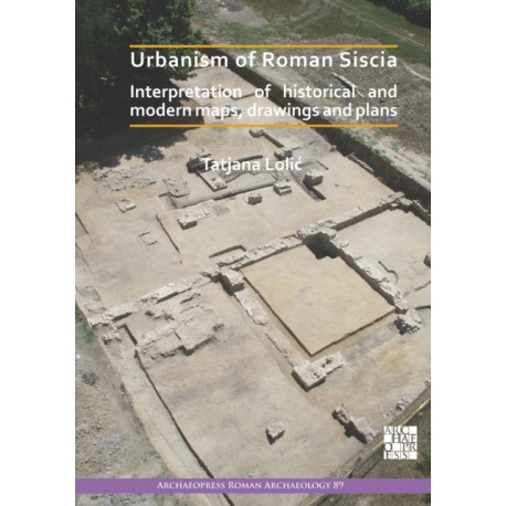 Urbanism of Roman Siscia: Interpretation of Historical and Modern Maps, Drawings and Plans