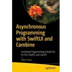 Asynchronous Programming with SwiftUI and Combine: Functional Programming to Build UIs on Apple Platforms