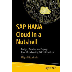 SAP HANA Cloud in a Nutshell: Design, Develop, and Deploy Data Models using SAP HANA Cloud