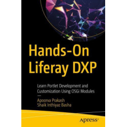 Hands- On Liferay DXP: Learn Portlet Development and Customization Using OSGi Modules
