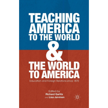 Teaching America to the World and the World to America: Education and Foreign Relations since 1870
