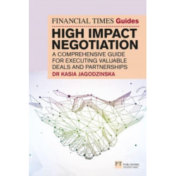 The Financial Times Guide to High Impact Negotiation: A comprehensive guide for executing valuable deals and partnerships