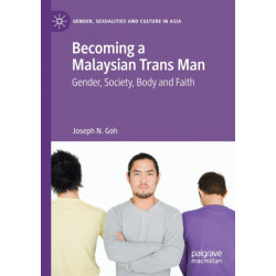 Becoming a Malaysian Trans Man: Gender, Society, Body and Faith