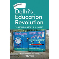 Delhi's Education Revolution: Teachers, Agency and Inclusion