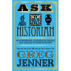 Ask A Historian: 50 Surprising Answers to Things You Always Wanted to Know