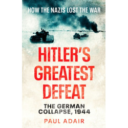 Hitler's Greatest Defeat: The German Collapse, 1944