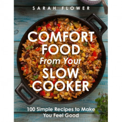 Comfort Food from Your Slow Cooker: Simple Recipes to Make You Feel Good