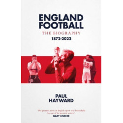 England Football: The Biography: 1872 - 2022