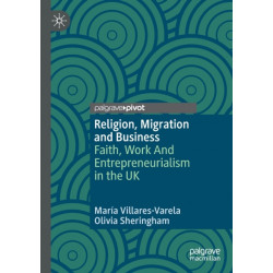 Religion, Migration and Business: Faith, Work And Entrepreneurialism in the UK