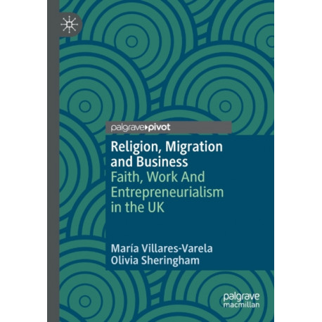 Religion, Migration and Business: Faith, Work And Entrepreneurialism in the UK