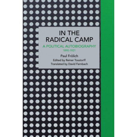 Paul Frlich: In the Radical Camp: A Political Autobiography 1890-1921