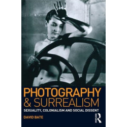 Photography and Surrealism: Sexuality, Colonialism and Social Dissent