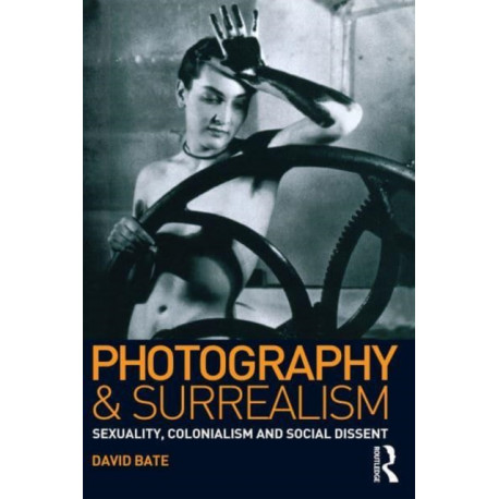 Photography and Surrealism: Sexuality, Colonialism and Social Dissent
