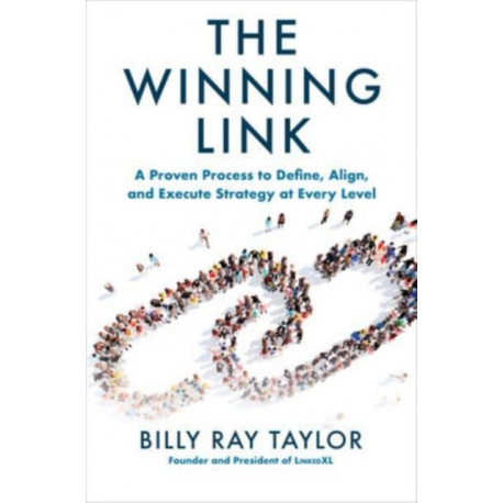 The Winning Link: A Proven Process to Define, Align, and Execute Strategy at Every Level