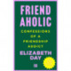 Friendaholic: Confessions of a Friendship Addict