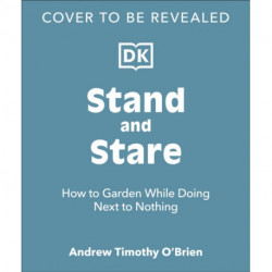 To Stand And Stare: How to Garden While Doing Next to Nothing