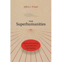The Superhumanities: Historical Precedents, Moral Objections, New Realities