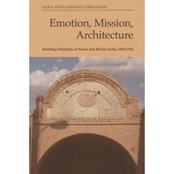 Emotion, Mission, Architecture: Building Hospitals in Persia and British India, 1865-1914
