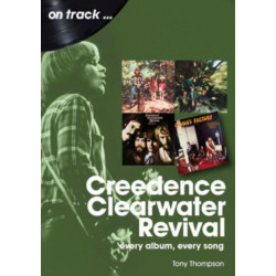 Creedence Clearwater Revival On Track: Every Album, Every Song